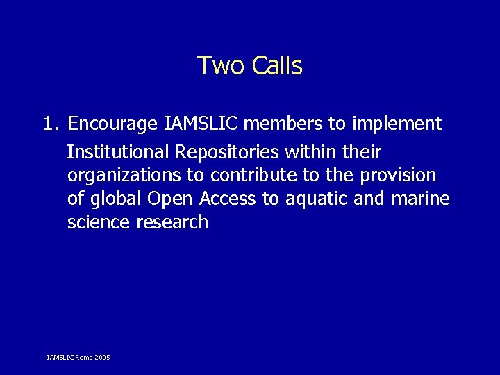 Two Calls 1. Encourage IAMSLIC members to implement Institutional Repositories within their organizations to