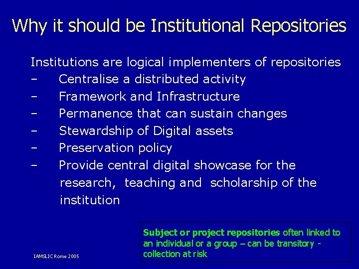 Why it should be Institutional Repositories Institutions are logical implementers of repositories – Centralise