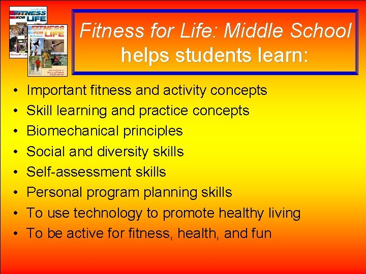 Fitness for Life: Middle School helps students learn: • • Important fitness and activity