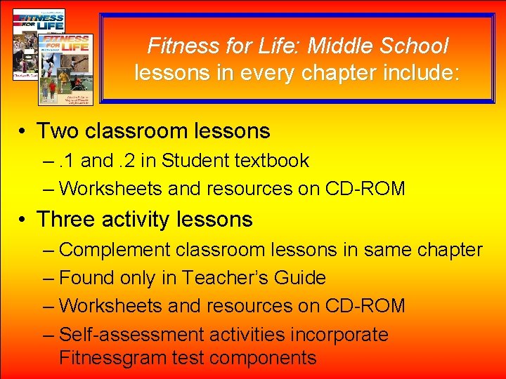 Fitness for Life: Middle School lessons in every chapter include: • Two classroom lessons