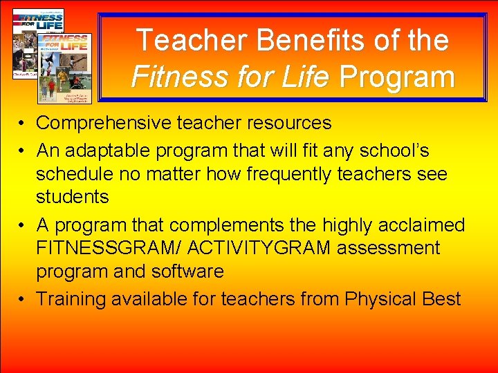 Teacher Benefits of the Fitness for Life Program • Comprehensive teacher resources • An