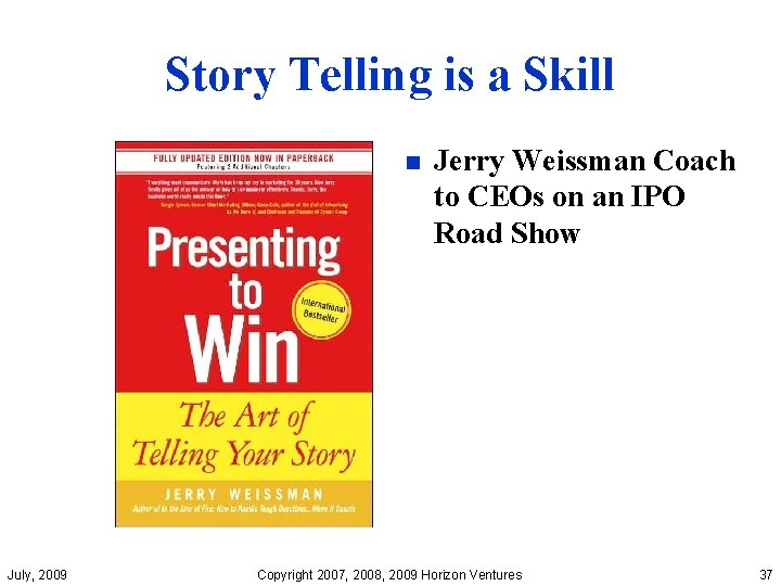 Story Telling is a Skill n July, 2009 Jerry Weissman Coach to CEOs on