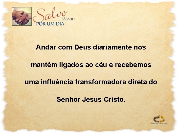 Andar com Deus diariamente nos mantêm ligados ao céu e recebemos uma influência transformadora