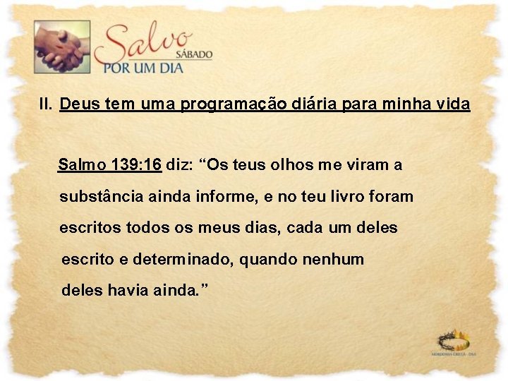 II. Deus tem uma programação diária para minha vida Salmo 139: 16 diz: “Os