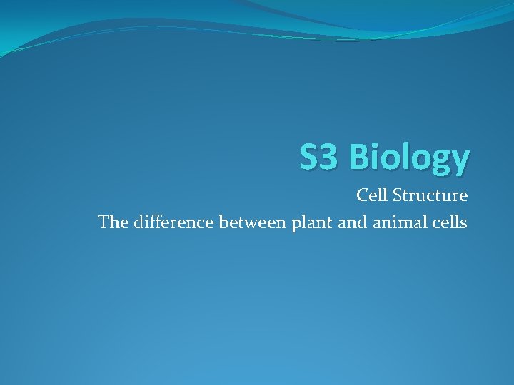 S 3 Biology Cell Structure The difference between plant and animal cells 