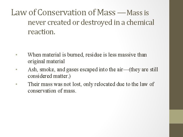 Law of Conservation of Mass —Mass is never created or destroyed in a chemical