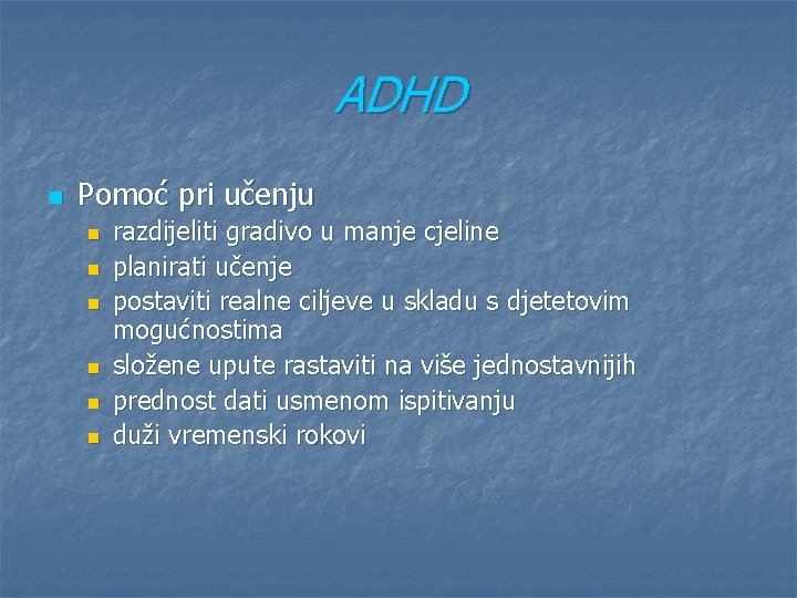 ADHD n Pomoć pri učenju n n n razdijeliti gradivo u manje cjeline planirati