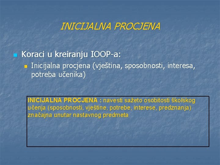 INICIJALNA PROCJENA n Koraci u kreiranju IOOP-a: n Inicijalna procjena (vještina, sposobnosti, interesa, potreba