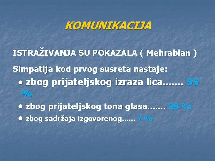 KOMUNIKACIJA ISTRAŽIVANJA SU POKAZALA ( Mehrabian ) Simpatija kod prvog susreta nastaje: • zbog