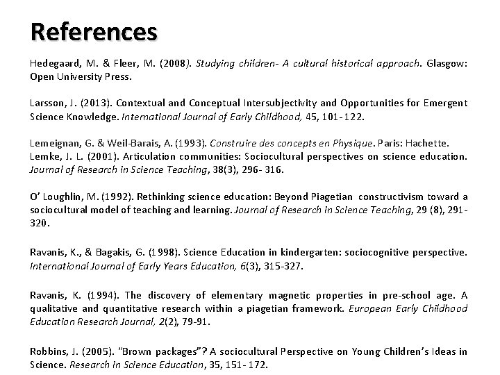 References Hedegaard, M. & Fleer, M. (2008). Studying children- A cultural historical approach. Glasgow: