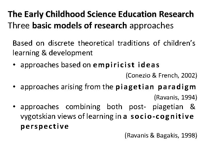 The Early Childhood Science Education Research Three basic models of research approaches Based on