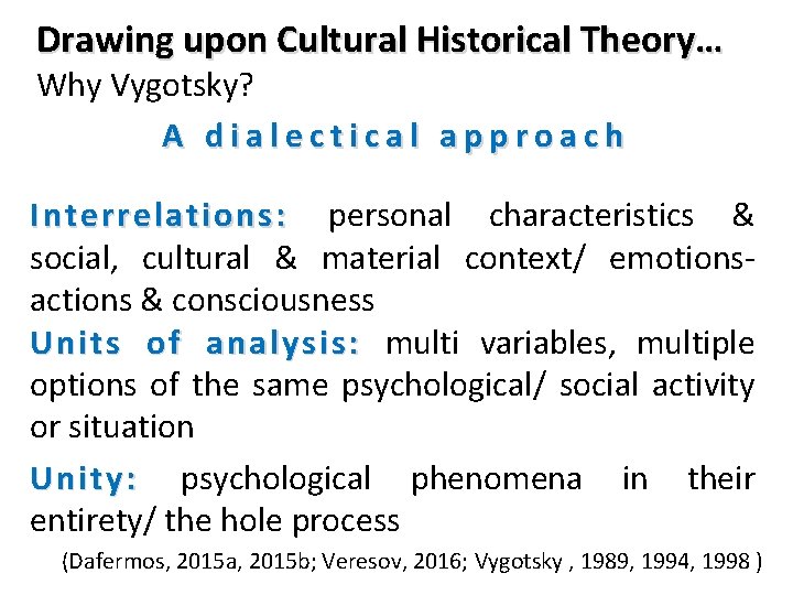 Drawing upon Cultural Historical Theory… Why Vygotsky? A dialectical approach Interrelations: personal characteristics &