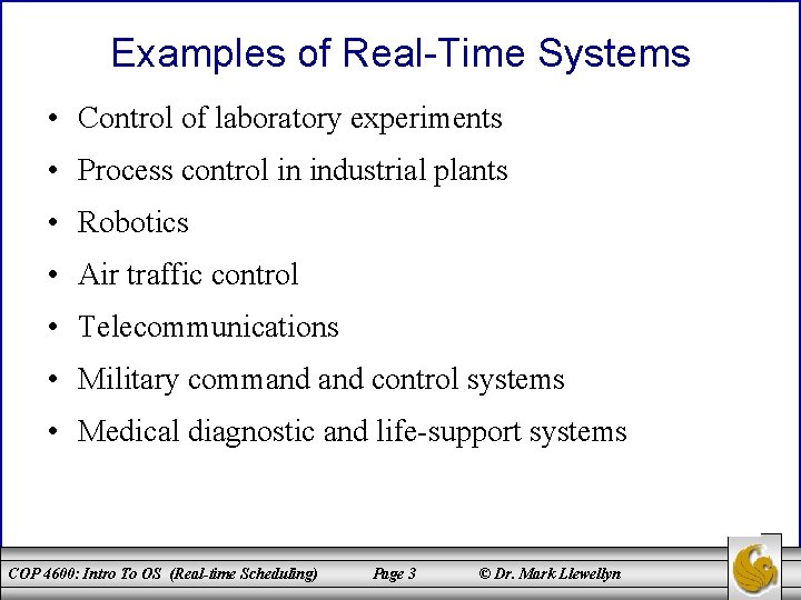 Examples of Real-Time Systems • Control of laboratory experiments • Process control in industrial