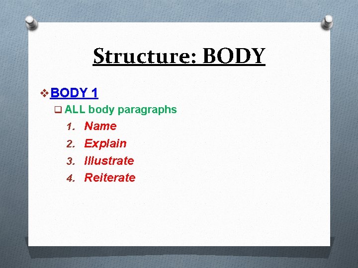 Structure: BODY v BODY 1 q ALL body paragraphs 1. Name 2. Explain 3.