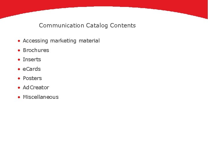 Communication Catalog Contents • Accessing marketing material • Brochures • Inserts • e. Cards