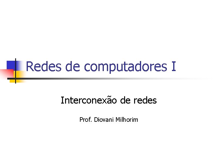 Redes de computadores I Interconexão de redes Prof. Diovani Milhorim 