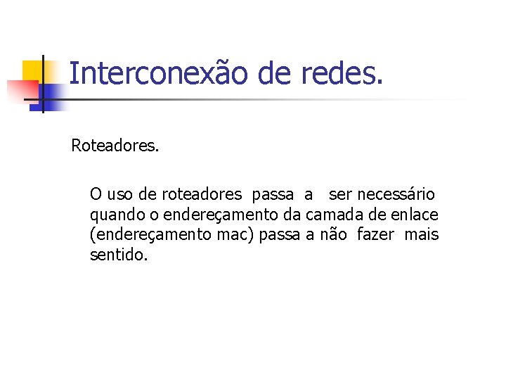 Interconexão de redes. Roteadores. O uso de roteadores passa a ser necessário quando o