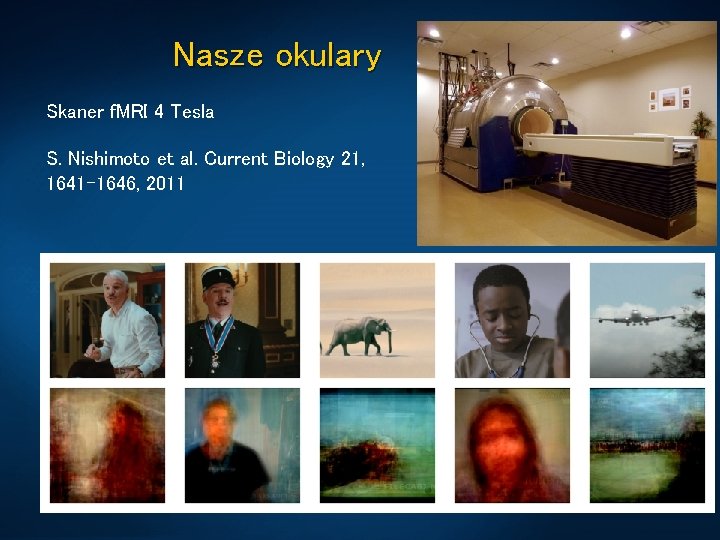 Nasze okulary Skaner f. MRI 4 Tesla S. Nishimoto et al. Current Biology 21,