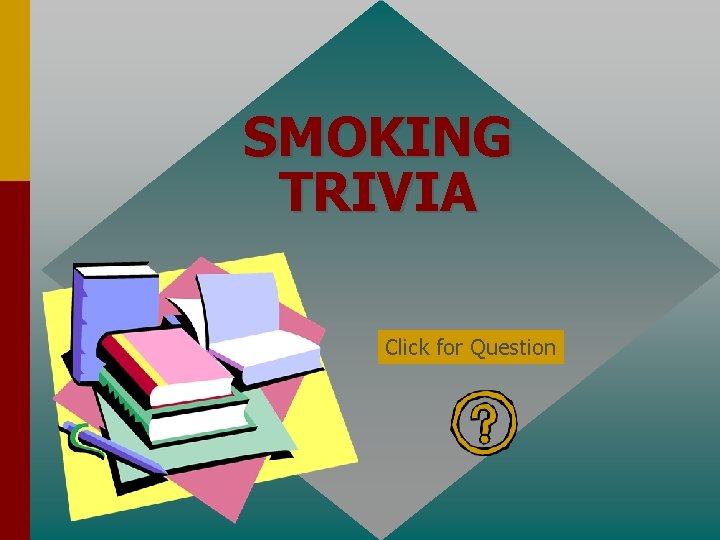 SMOKING TRIVIA Click for Question 