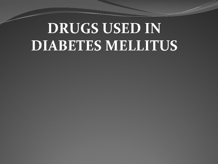 DRUGS USED IN DIABETES MELLITUS 