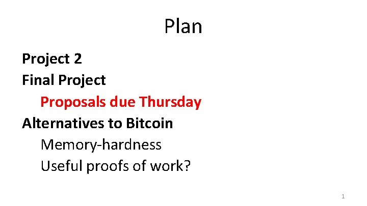 Plan Project 2 Final Project Proposals due Thursday Alternatives to Bitcoin Memory-hardness Useful proofs