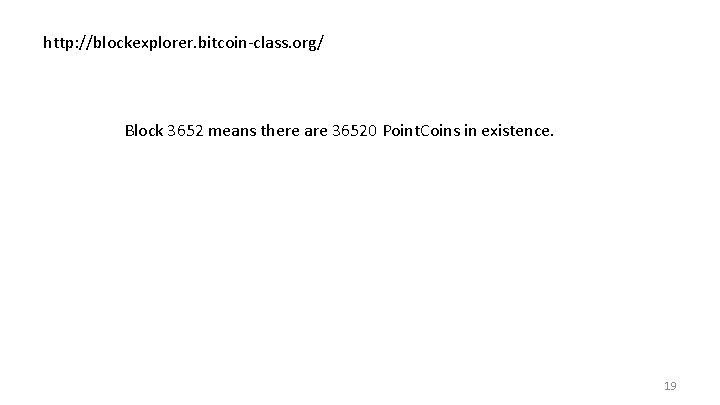 http: //blockexplorer. bitcoin-class. org/ Block 3652 means there are 36520 Point. Coins in existence.