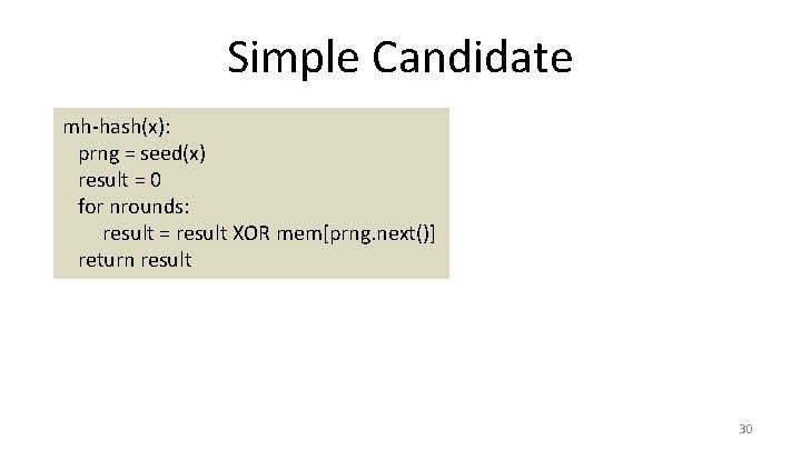 Simple Candidate mh-hash(x): prng = seed(x) result = 0 for nrounds: result = result