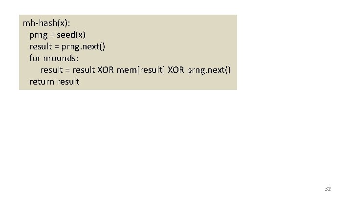mh-hash(x): prng = seed(x) result = prng. next() for nrounds: result = result XOR
