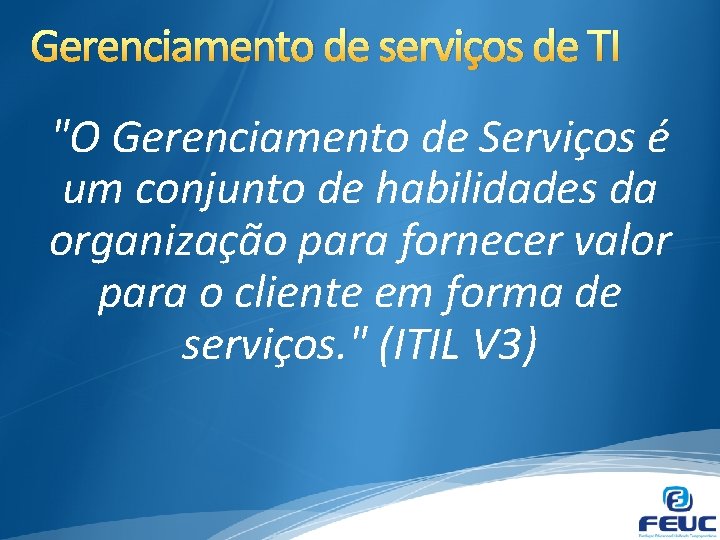 Gerenciamento de serviços de TI "O Gerenciamento de Serviços é um conjunto de habilidades