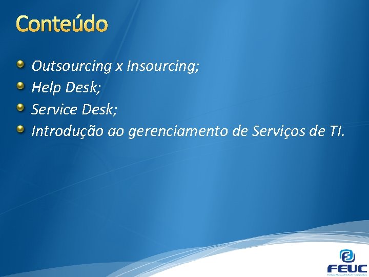Conteúdo Outsourcing x Insourcing; Help Desk; Service Desk; Introdução ao gerenciamento de Serviços de