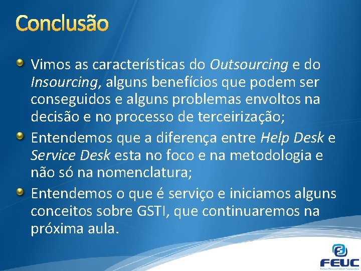 Conclusão Vimos as características do Outsourcing e do Insourcing, alguns benefícios que podem ser