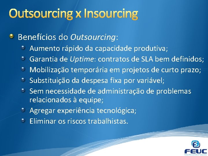 Outsourcing x Insourcing Benefícios do Outsourcing: Aumento rápido da capacidade produtiva; Garantia de Uptime: