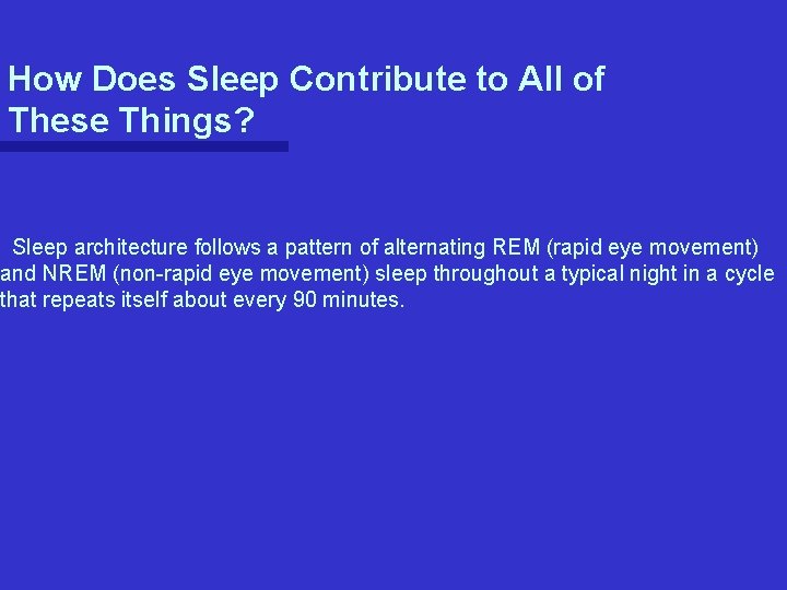 How Does Sleep Contribute to All of These Things? Sleep architecture follows a pattern How Does Sleep Contribute to All of These Things? Sleep architecture follows a pattern