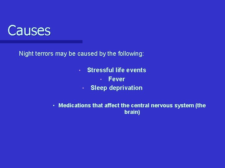 Causes Night terrors may be caused by the following: • Stressful life events • Causes Night terrors may be caused by the following: • Stressful life events •