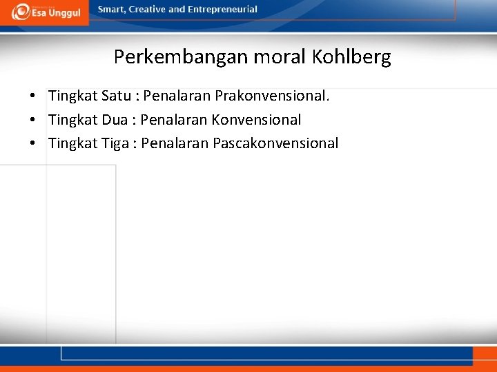 Perkembangan moral Kohlberg • Tingkat Satu : Penalaran Prakonvensional. • Tingkat Dua : Penalaran