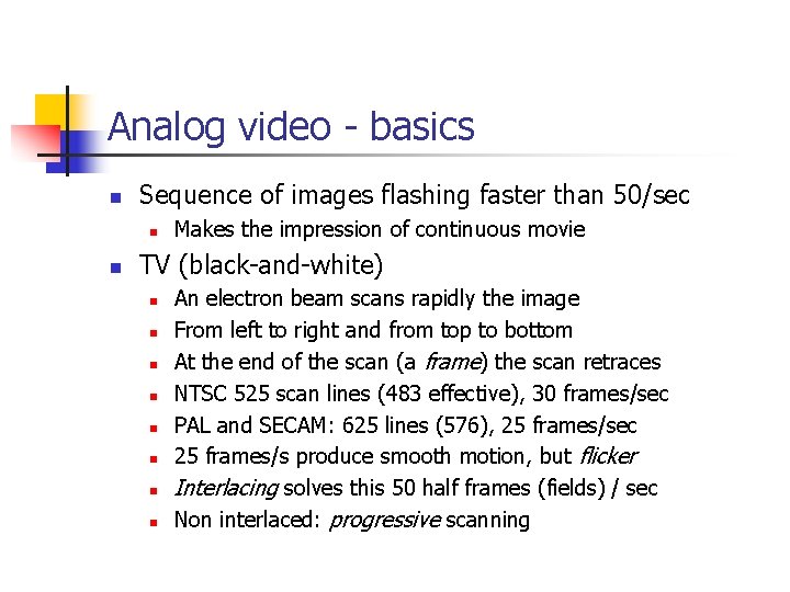 Analog video - basics n Sequence of images flashing faster than 50/sec n n Analog video - basics n Sequence of images flashing faster than 50/sec n n