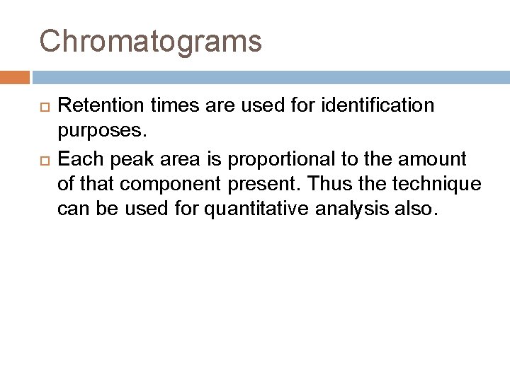 Chromatograms Retention times are used for identification purposes. Each peak area is proportional to
