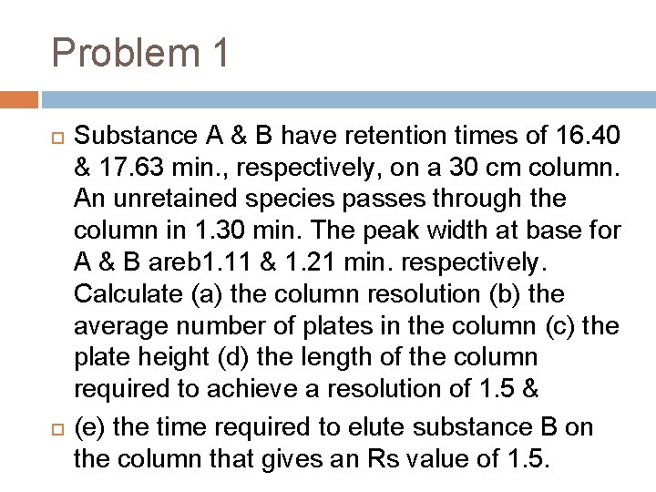 Problem 1 Substance A & B have retention times of 16. 40 & 17.