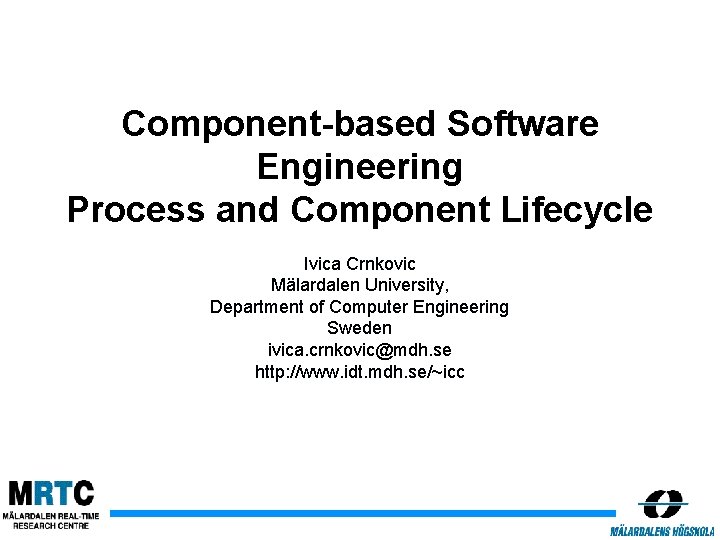 Component-based Software Engineering Process and Component Lifecycle Ivica Crnkovic Mälardalen University, Department of Computer