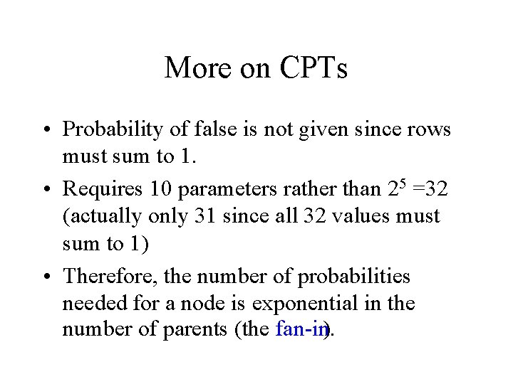 More on CPTs • Probability of false is not given since rows must sum
