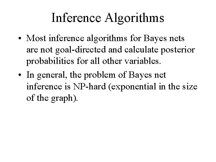 Inference Algorithms • Most inference algorithms for Bayes nets are not goal directed and