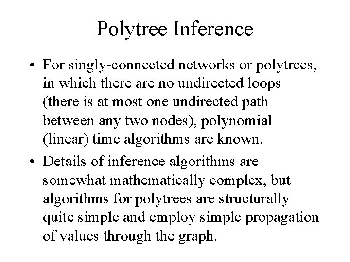 Polytree Inference • For singly connected networks or polytrees, in which there are no