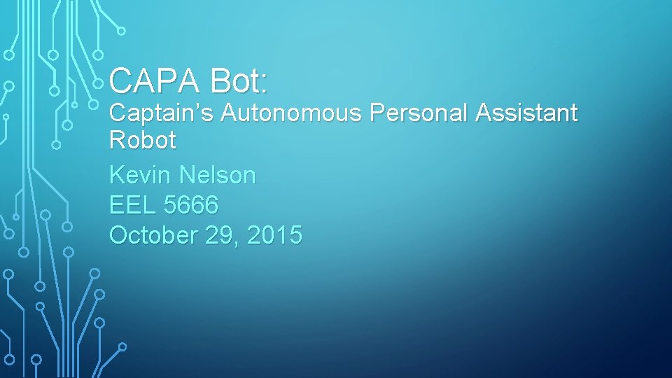 CAPA Bot: Captain’s Autonomous Personal Assistant Robot Kevin Nelson EEL 5666 October 29, 2015