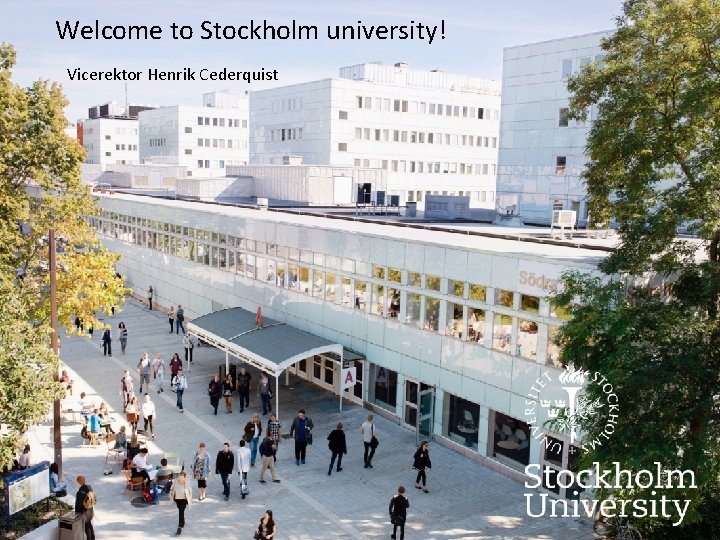 Welcome to Stockholm university! Vicerektor Henrik Cederquist 