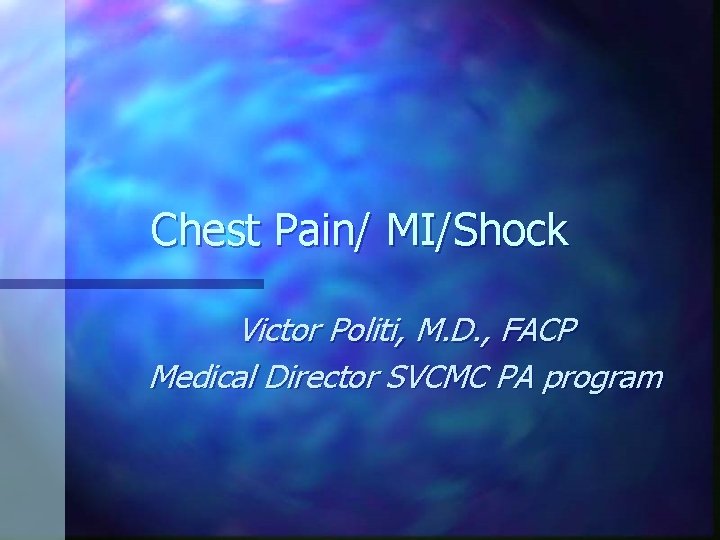 Chest Pain/ MI/Shock Victor Politi, M. D. , FACP Medical Director SVCMC PA program