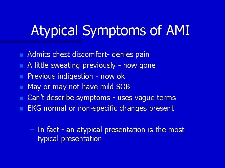 Atypical Symptoms of AMI n n n Admits chest discomfort- denies pain A little