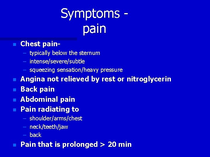 Symptoms pain n Chest pain– typically below the sternum – intense/severe/subtle – squeezing sensation/heavy