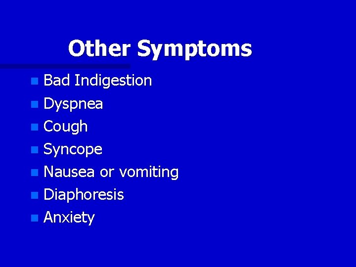 Other Symptoms Bad Indigestion n Dyspnea n Cough n Syncope n Nausea or vomiting