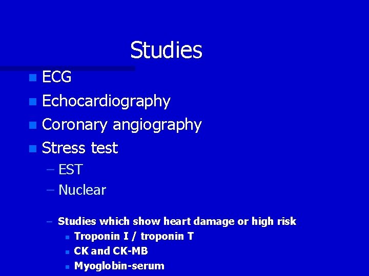 Studies ECG n Echocardiography n Coronary angiography n Stress test n – EST –