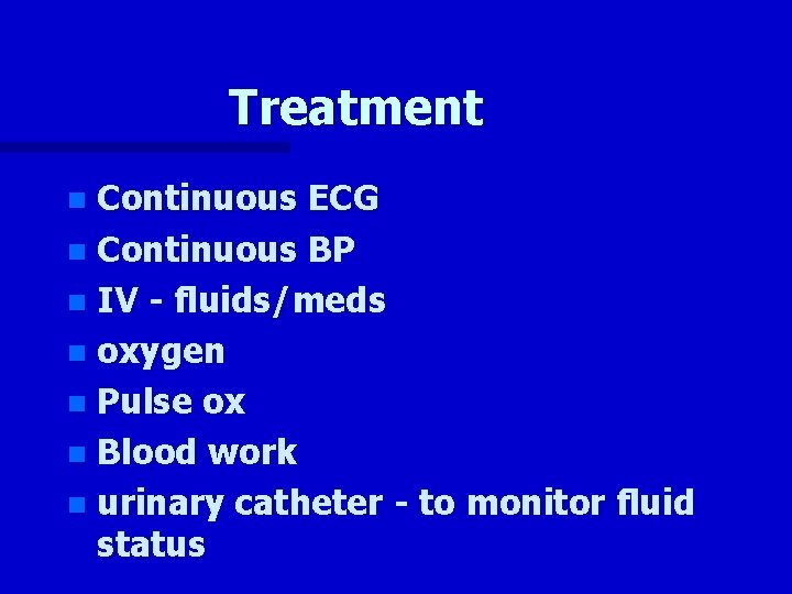 Treatment Continuous ECG n Continuous BP n IV - fluids/meds n oxygen n Pulse